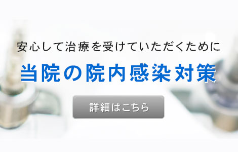 安心して治療を受けていただくために 当院の院内感染対策 詳細はこちら